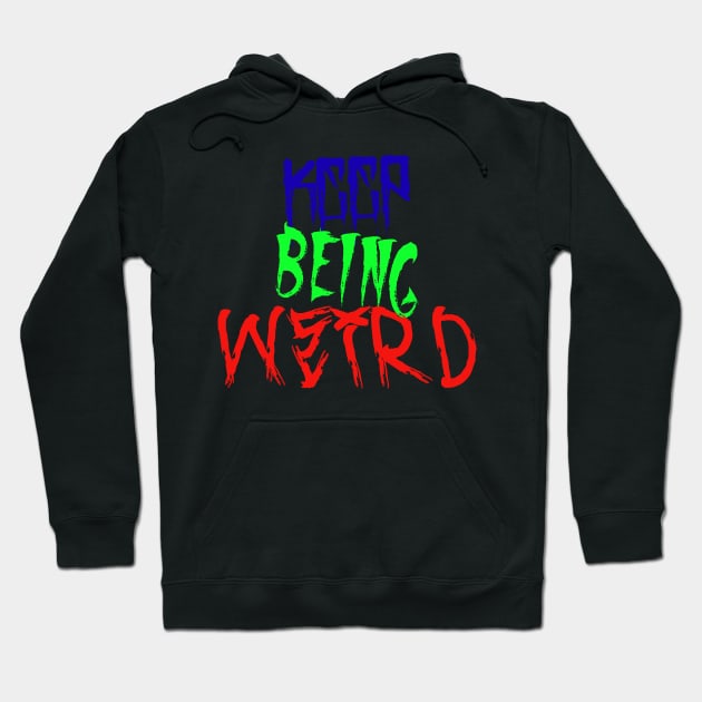 Keep Being Weird Hoodie by JuvyThaKid